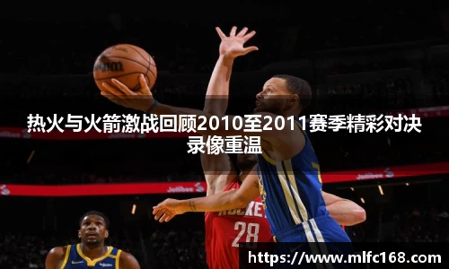 热火与火箭激战回顾2010至2011赛季精彩对决录像重温